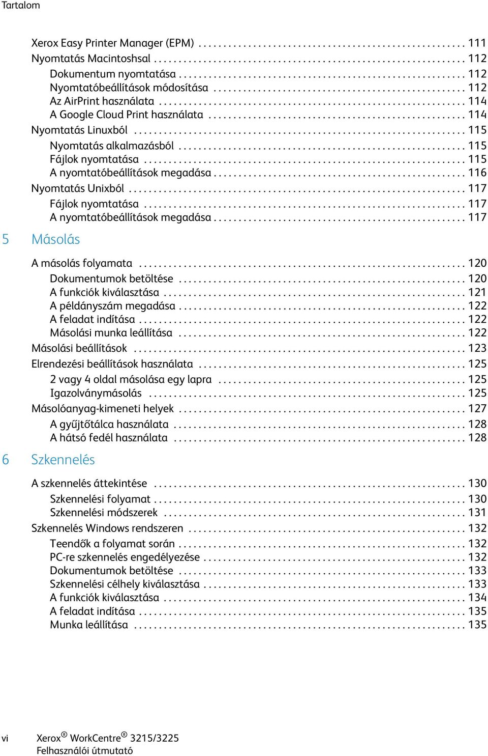 ............................................................. 114 A Google Cloud Print használata.................................................... 114 Nyomtatás Linuxból.