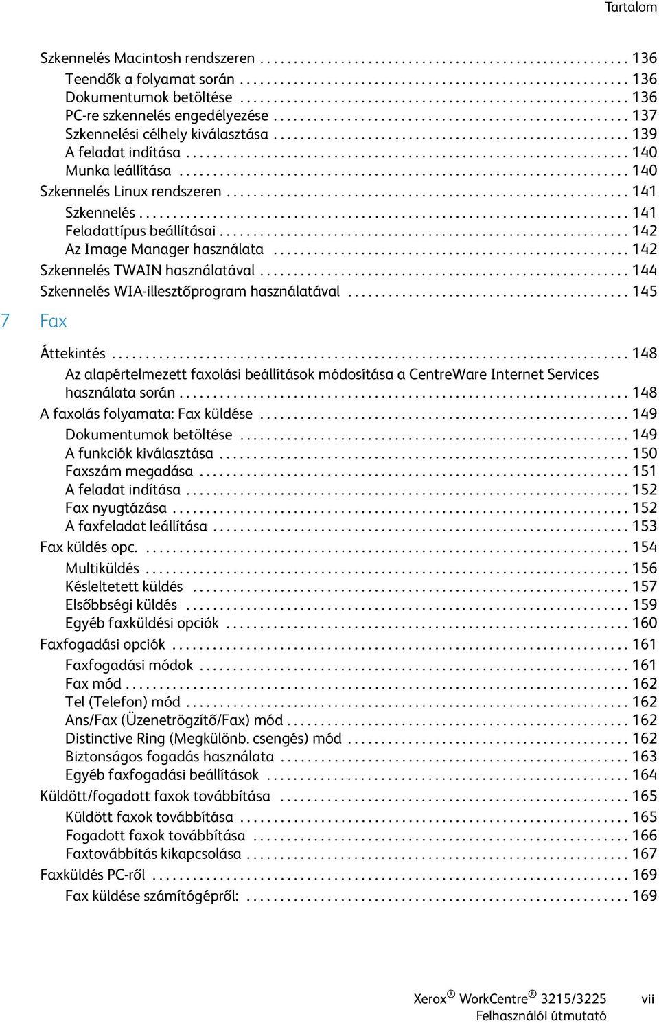 .................................................... 139 A feladat indítása.................................................................. 140 Munka leállítása................................................................... 140 Szkennelés Linux rendszeren.