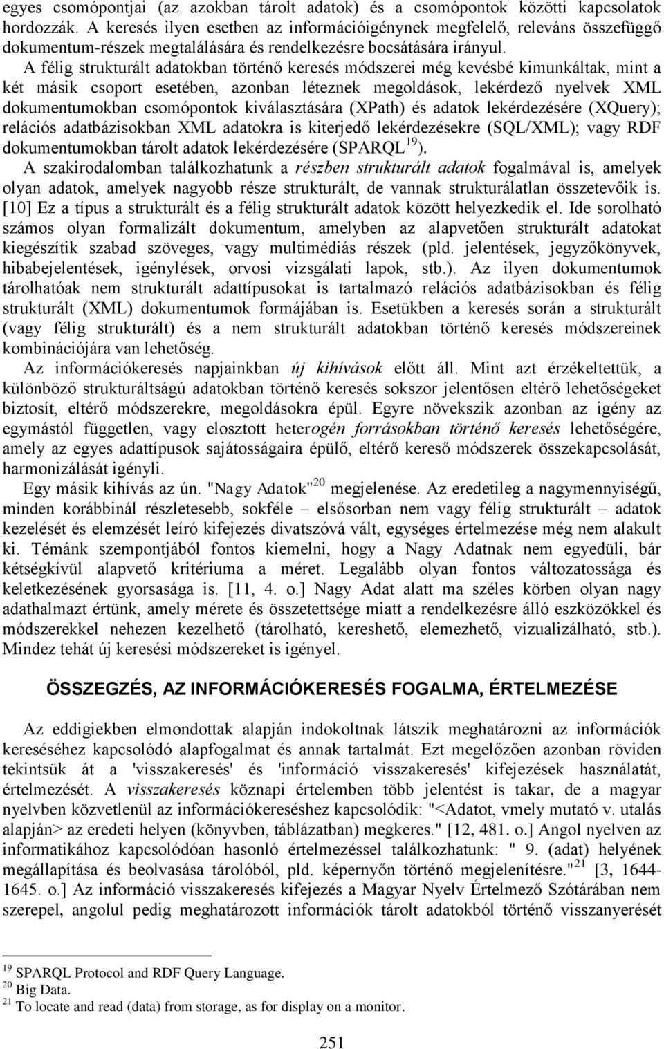 A félig strukturált adatokban történő keresés módszerei még kevésbé kimunkáltak, mint a két másik csoport esetében, azonban léteznek megoldások, lekérdező nyelvek XML dokumentumokban csomópontok