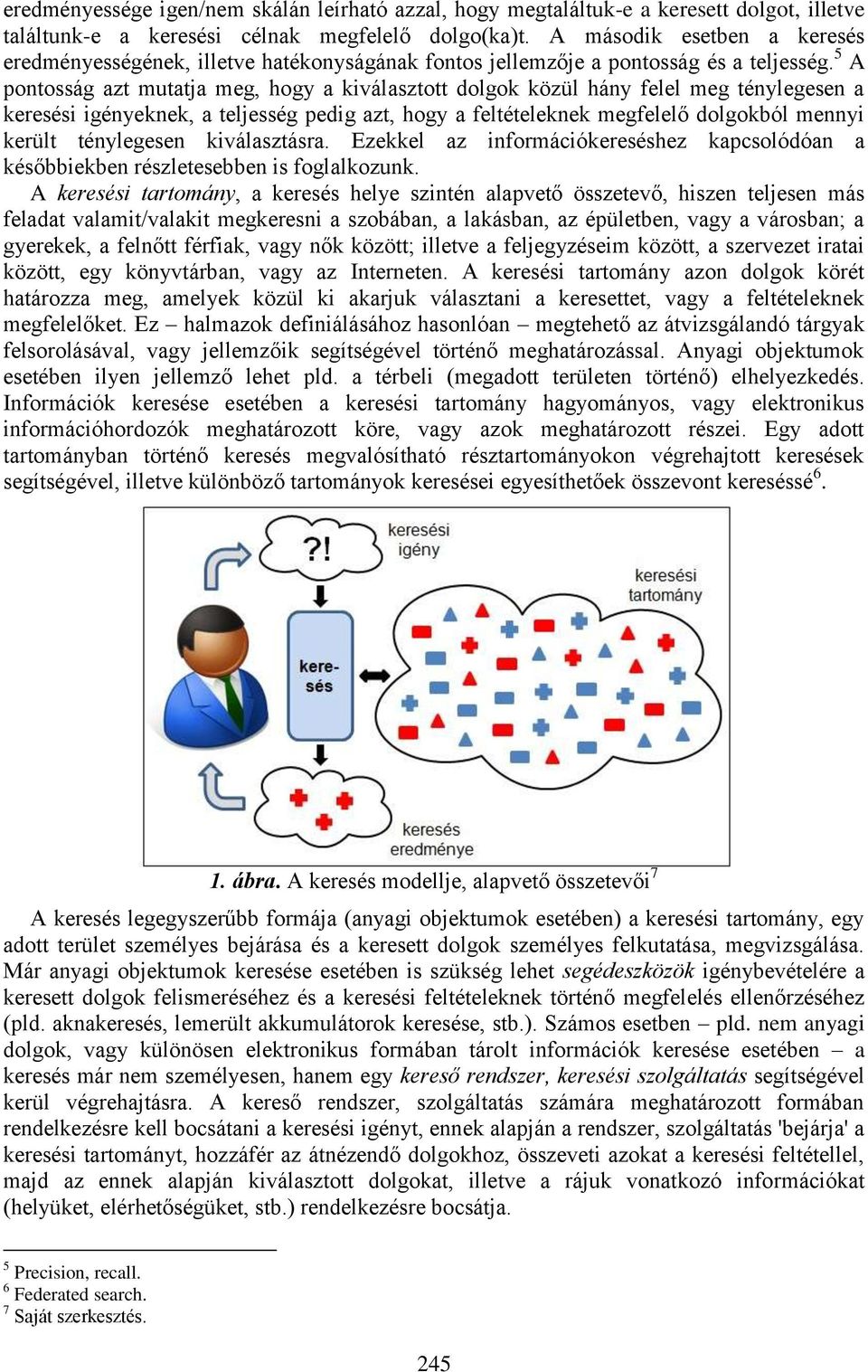 5 A pontosság azt mutatja meg, hogy a kiválasztott dolgok közül hány felel meg ténylegesen a keresési igényeknek, a teljesség pedig azt, hogy a feltételeknek megfelelő dolgokból mennyi került