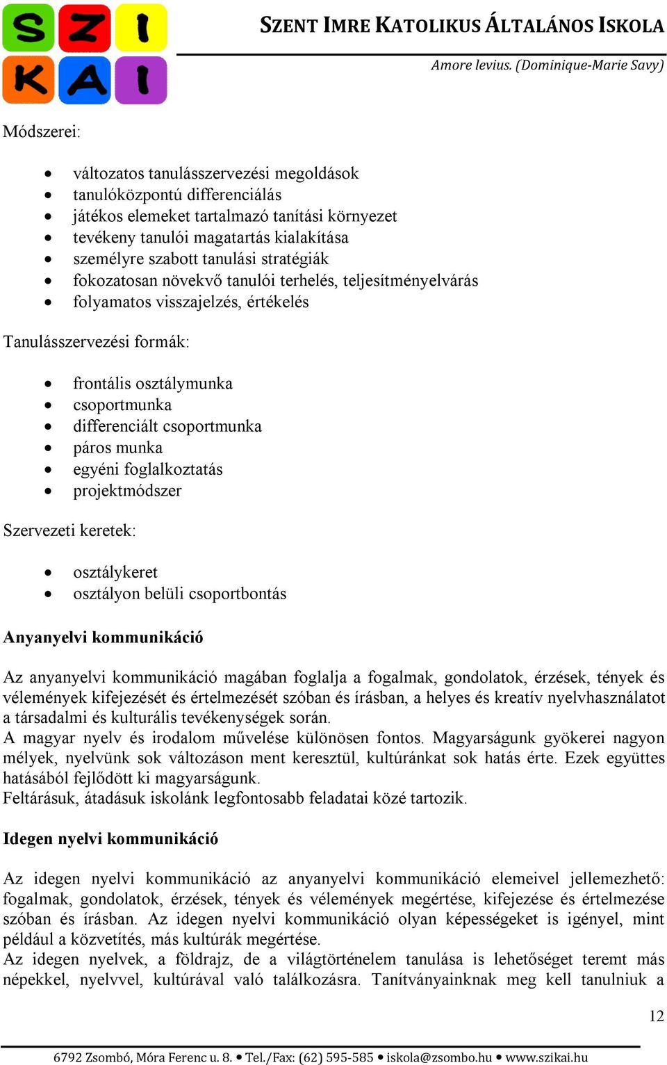 munka egyéni foglalkoztatás projektmódszer Szervezeti keretek: osztálykeret osztályon belüli csoportbontás Anyanyelvi kommunikáció Az anyanyelvi kommunikáció magában foglalja a fogalmak, gondolatok,