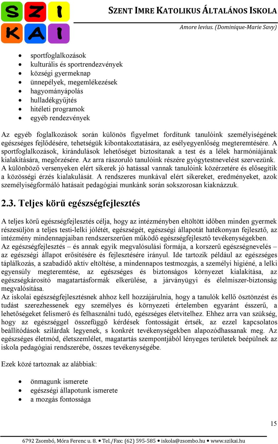 A sportfoglalkozások, kirándulások lehetőséget biztosítanak a test és a lélek harmóniájának kialakítására, megőrzésére. Az arra rászoruló tanulóink részére gyógytestnevelést szervezünk.