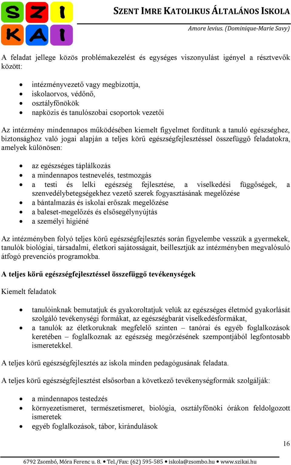 különösen: az egészséges táplálkozás a mindennapos testnevelés, testmozgás a testi és lelki egészség fejlesztése, a viselkedési függőségek, a szenvedélybetegségekhez vezető szerek fogyasztásának