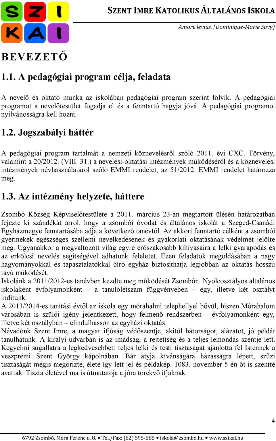 Jogszabályi háttér A pedagógiai program tartalmát a nemzeti köznevelésről szóló 2011. évi CXC. Törvény, valamint a 20/2012. (VIII. 31.