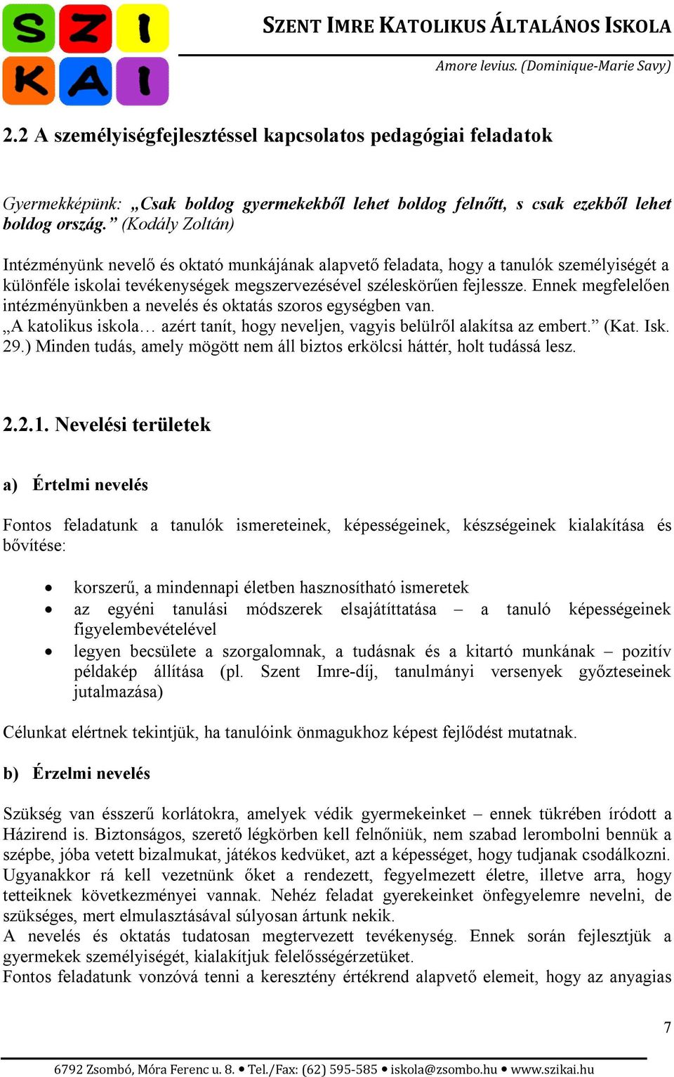 Ennek megfelelően intézményünkben a nevelés és oktatás szoros egységben van. A katolikus iskola azért tanít, hogy neveljen, vagyis belülről alakítsa az embert. (Kat. Isk. 29.