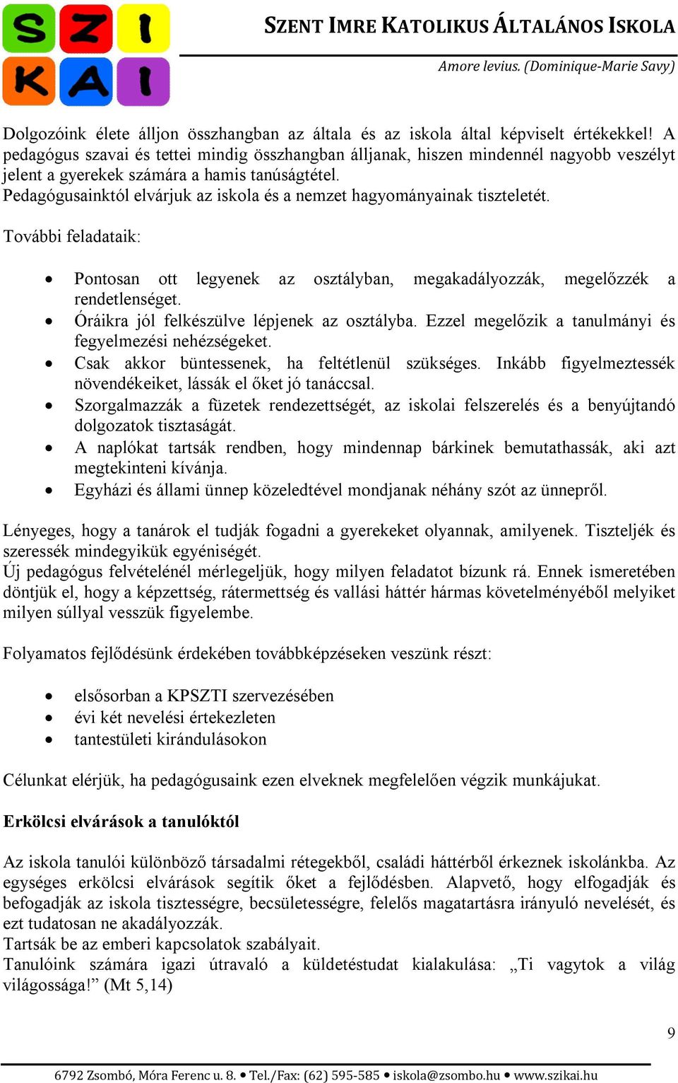 Pedagógusainktól elvárjuk az iskola és a nemzet hagyományainak tiszteletét. További feladataik: Pontosan ott legyenek az osztályban, megakadályozzák, megelőzzék a rendetlenséget.