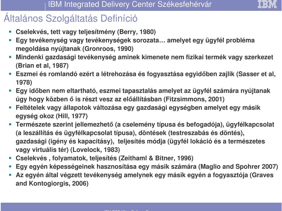 eltartható, eszmei tapasztalás amelyet az ügyfél számára nyújtanak úgy hogy közben is részt vesz az elállításban (Fitzsimmons, 2001) Feltételek vagy állapotok változása egy gazdasági egységben