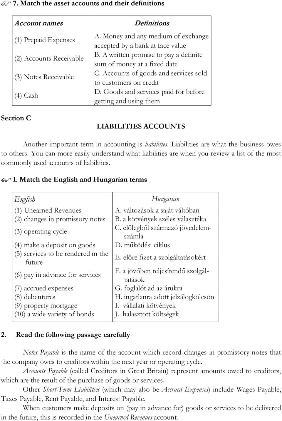 Goods and services paid for before getting and using them LIABILITIES ACCOUNTS Another important term in accounting is liabilities. Liabilities are what the business owes to others.