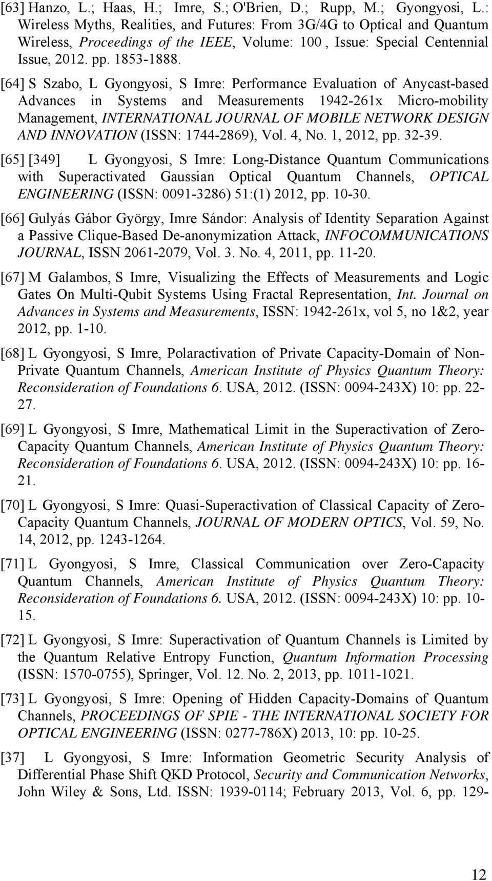 [64] S Szabo, L Gyongyosi, S Imre: Performance Evaluation of Anycast-based Advances in Systems and Measurements 1942-261x Micro-mobility Management, INTERNATIONAL JOURNAL OF MOBILE NETWORK DESIGN AND