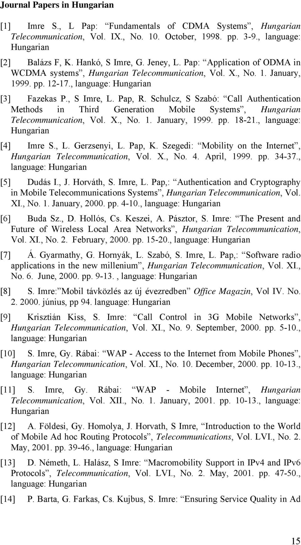 Schulcz, S Szabó: Call Authentication Methods in Third Generation Mobile Systems, Hungarian Telecommunication, Vol. X., No. 1. January, 1999. pp. 18-21., language: Hungarian [4] Imre S., L.
