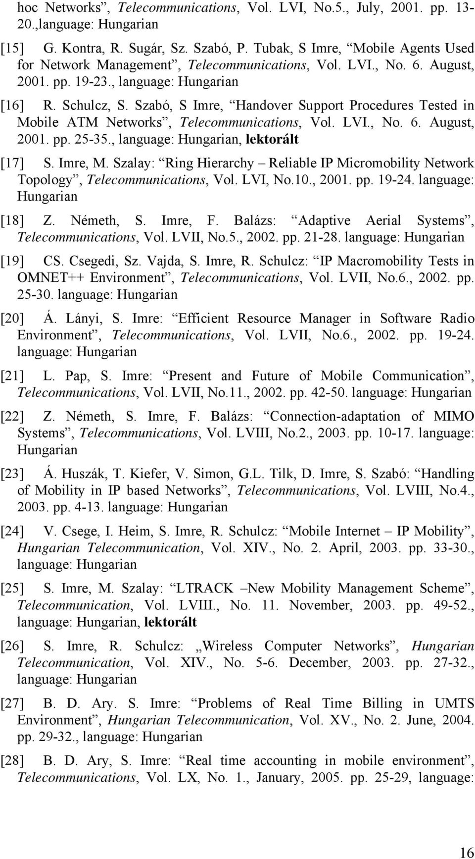 Szabó, S Imre, Handover Support Procedures Tested in Mobile ATM Networks, Telecommunications, Vol. LVI., No. 6. August, 2001. pp. 25-35., language: Hungarian, lektorált [17] S. Imre, M.
