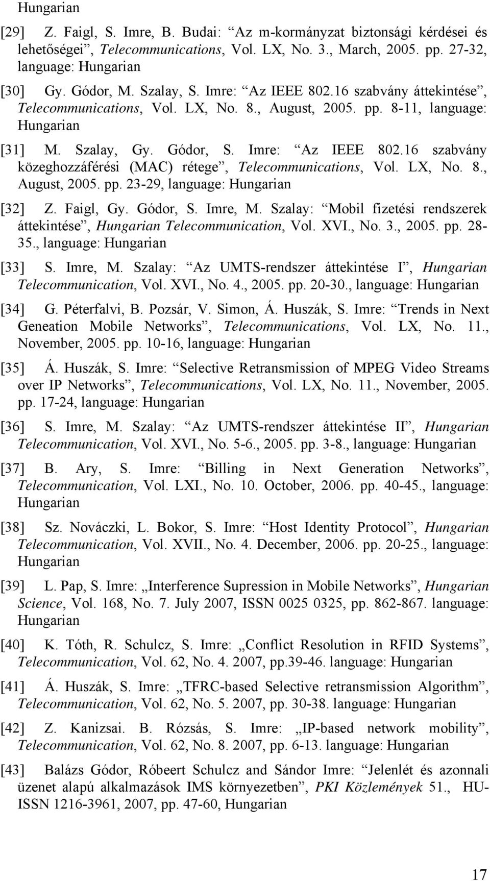 LX, No. 8., August, 2005. pp. 23-29, language: Hungarian [32] Z. Faigl, Gy. Gódor, S. Imre, M. Szalay: Mobil fizetési rendszerek áttekintése, Hungarian Telecommunication, Vol. XVI., No. 3., 2005. pp. 28-35.