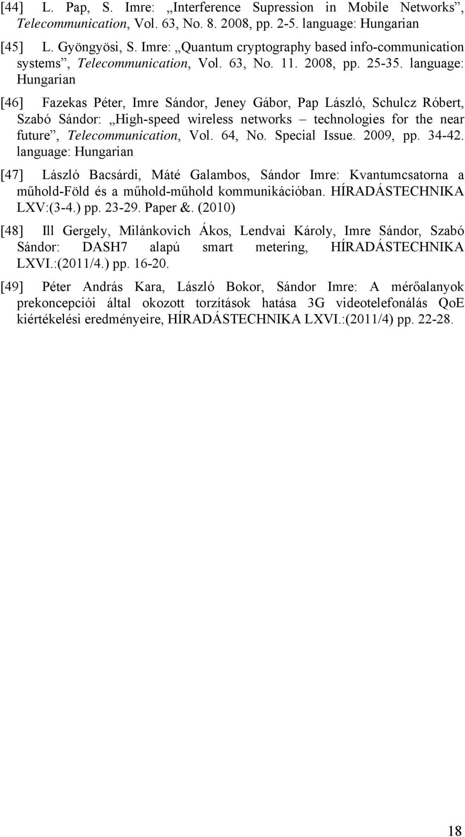 language: Hungarian [46] Fazekas Péter, Imre Sándor, Jeney Gábor, Pap László, Schulcz Róbert, Szabó Sándor: High-speed wireless networks technologies for the near future, Telecommunication, Vol.