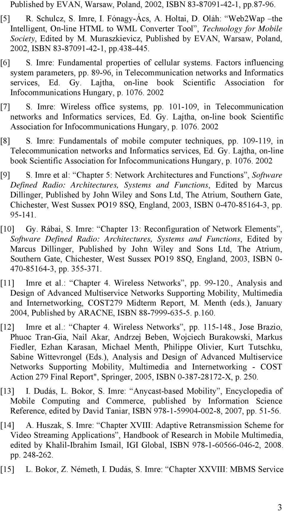 [6] S. Imre: Fundamental properties of cellular systems. Factors influencing system parameters, pp. 89-96, in Telecommunication networks and Informatics services, Ed. Gy.