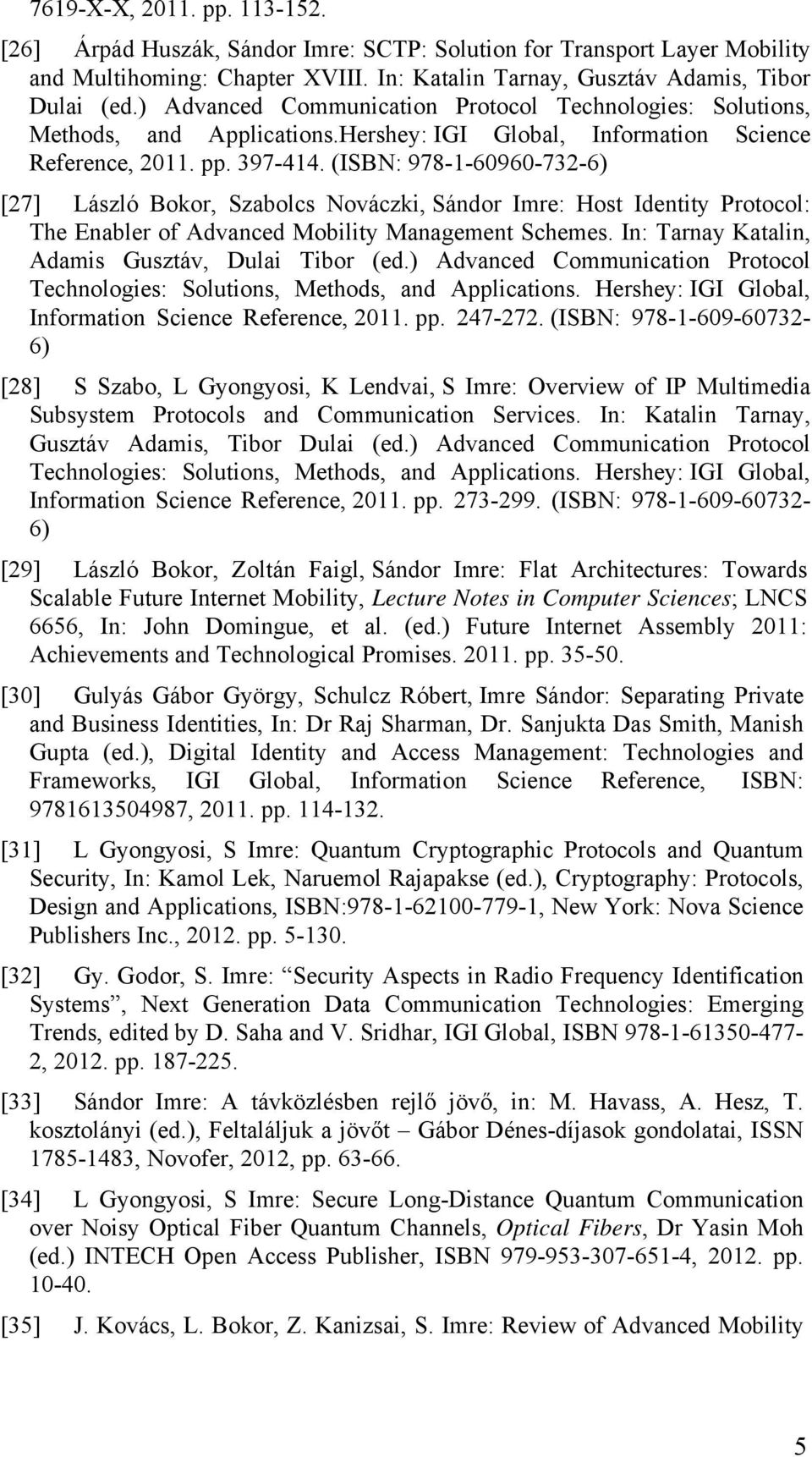 (ISBN: 978-1-60960-732-6) [27] László Bokor, Szabolcs Nováczki, Sándor Imre: Host Identity Protocol: The Enabler of Advanced Mobility Management Schemes.