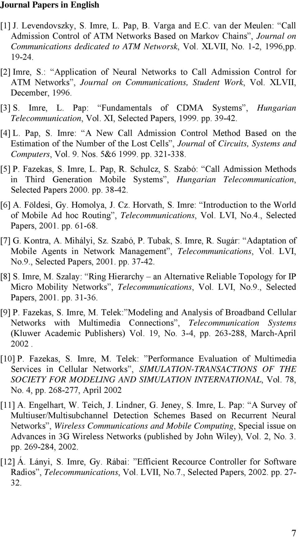 : Application of Neural Networks to Call Admission Control for ATM Networks, Journal on Communications, Student Work, Vol. XLVII, December, 1996. [3] S. Imre, L.