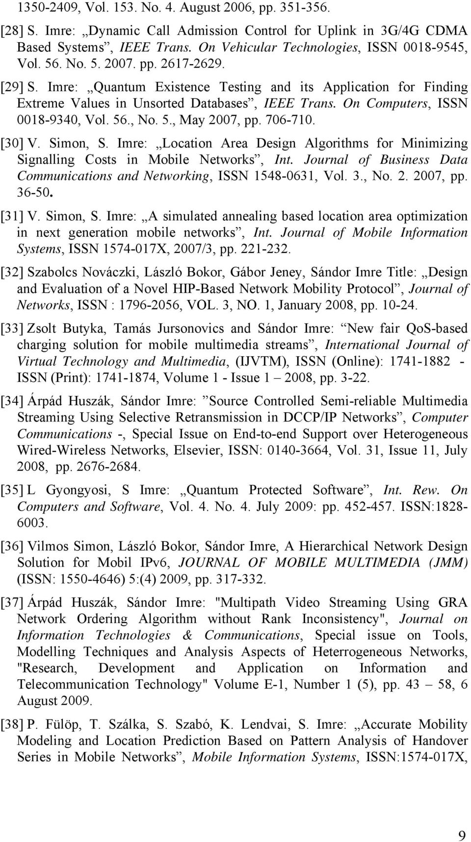 706-710. [30] V. Simon, S. Imre: Location Area Design Algorithms for Minimizing Signalling Costs in Mobile Networks, Int. Journal of Business Data Communications and Networking, ISSN 1548-0631, Vol.