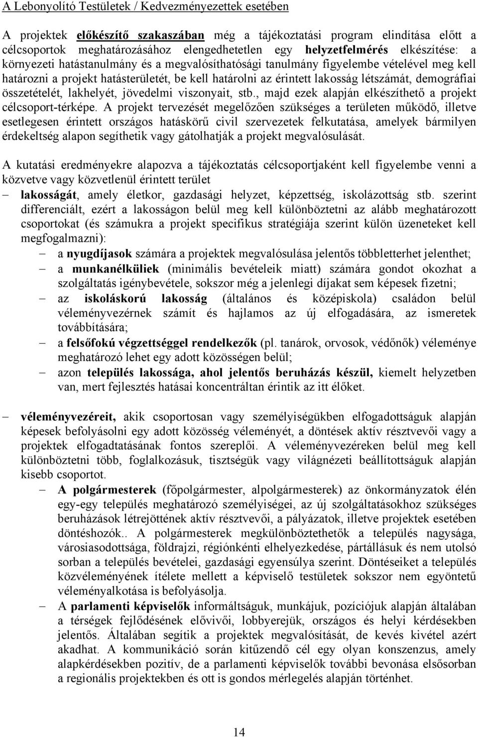 létszámát, demográfiai összetételét, lakhelyét, jövedelmi viszonyait, stb., majd ezek alapján elkészíthető a projekt célcsoport-térképe.