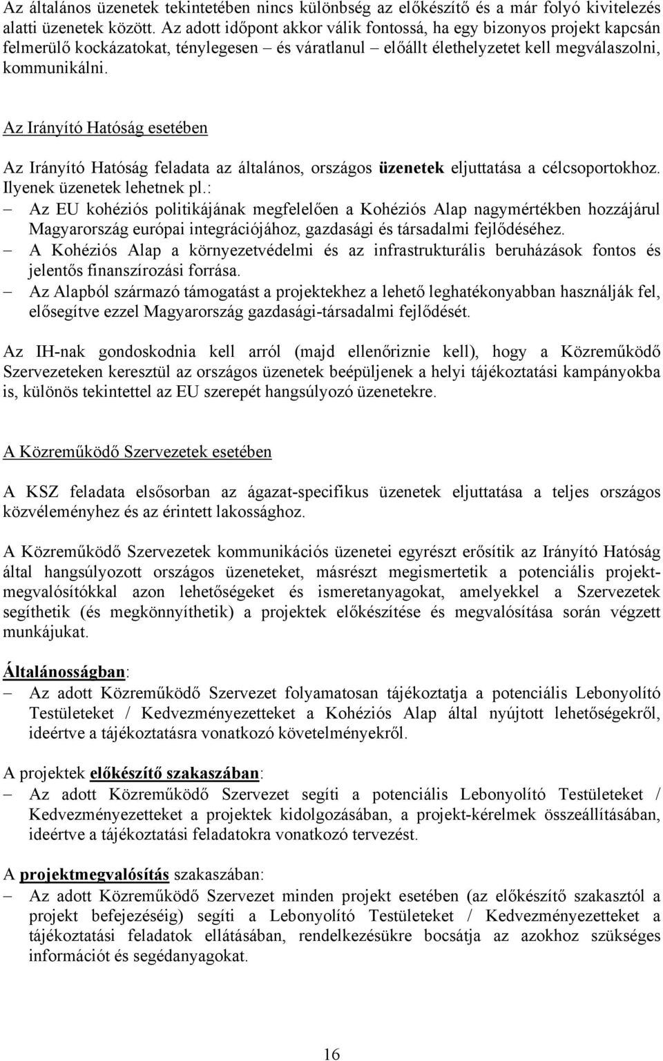 Az Irányító Hatóság esetében Az Irányító Hatóság feladata az általános, országos üzenetek eljuttatása a célcsoportokhoz. Ilyenek üzenetek lehetnek pl.