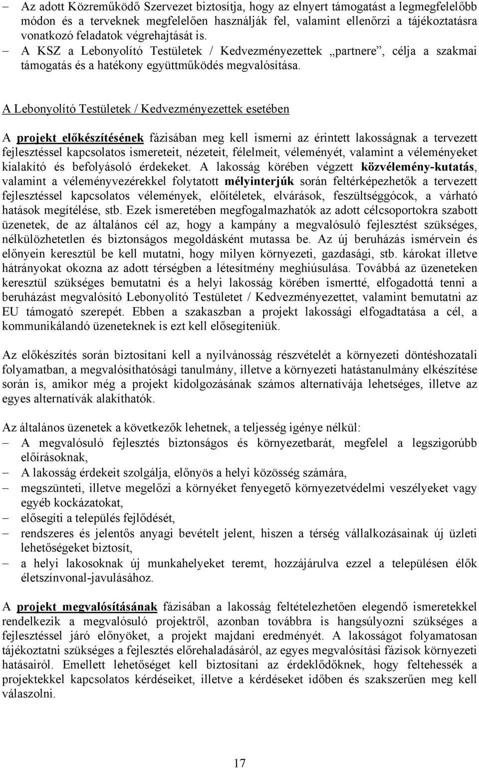 A Lebonyolító Testületek / Kedvezményezettek esetében A projekt előkészítésének fázisában meg kell ismerni az érintett lakosságnak a tervezett fejlesztéssel kapcsolatos ismereteit, nézeteit,