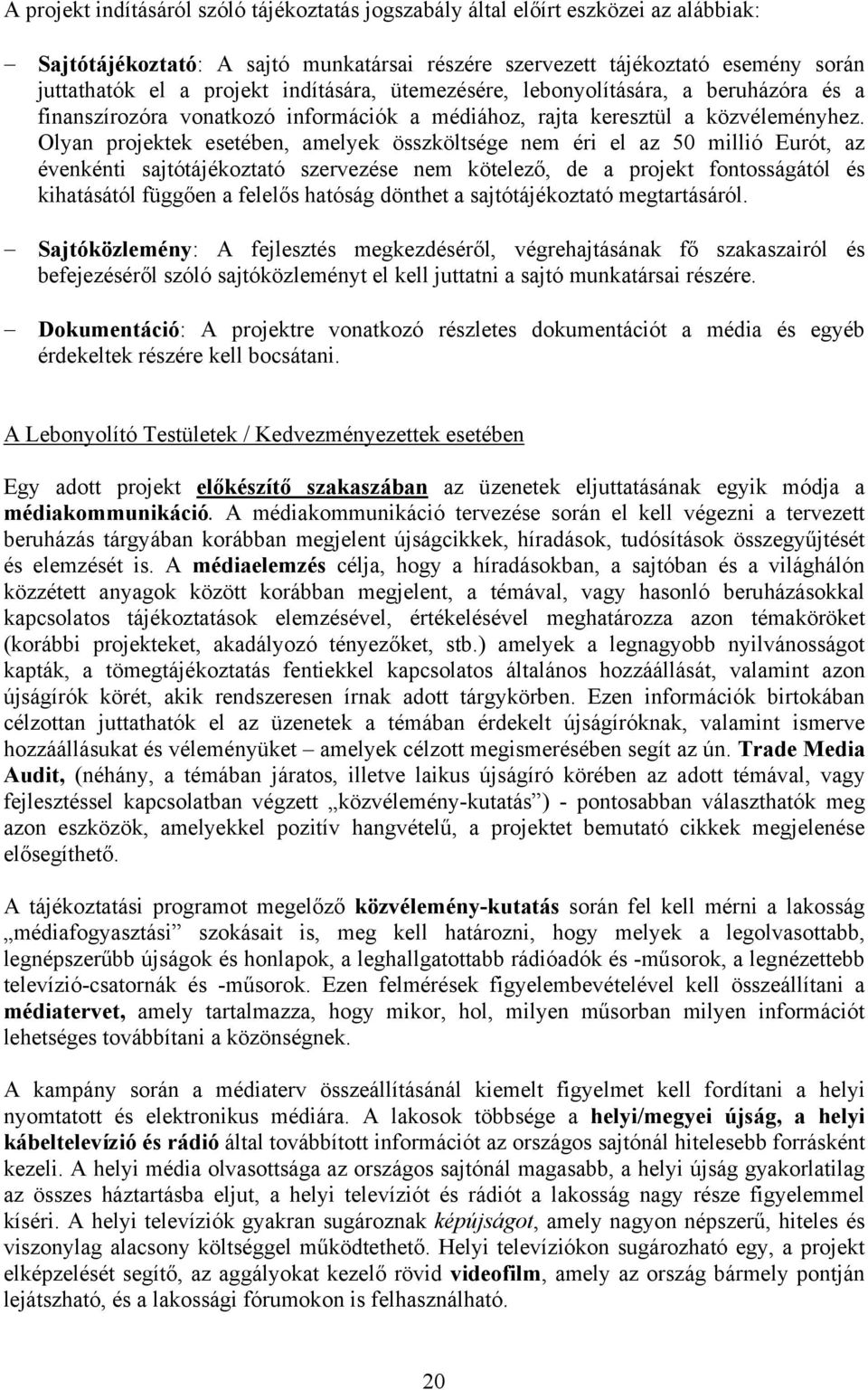 Olyan projektek esetében, amelyek összköltsége nem éri el az 50 millió Eurót, az évenkénti sajtótájékoztató szervezése nem kötelező, de a projekt fontosságától és kihatásától függően a felelős