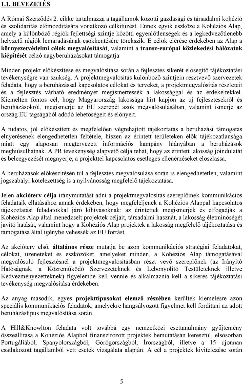 E célok elérése érdekében az Alap a környezetvédelmi célok megvalósítását, valamint a transz-európai közlekedési hálózatok kiépítését célzó nagyberuházásokat támogatja.