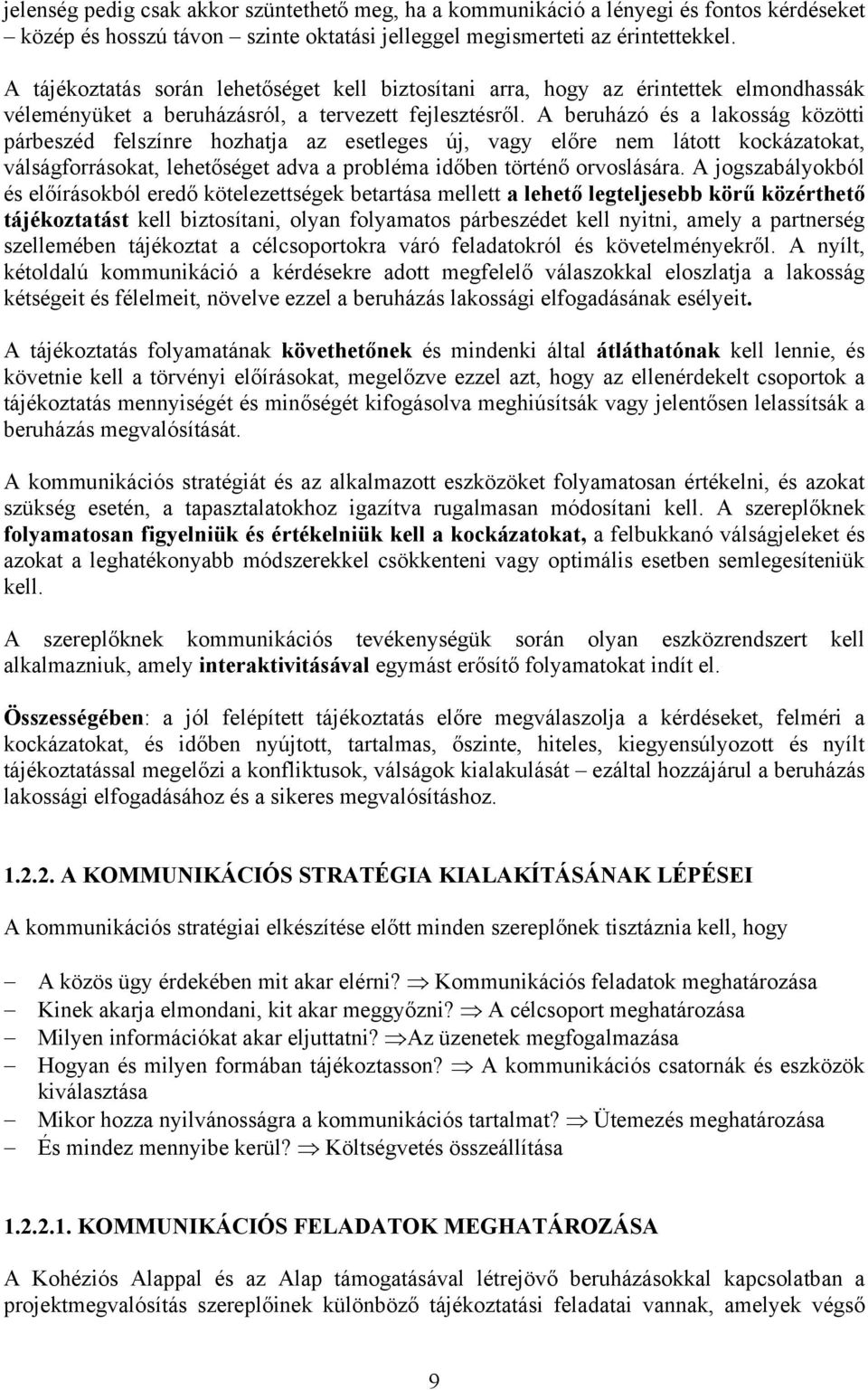 A beruházó és a lakosság közötti párbeszéd felszínre hozhatja az esetleges új, vagy előre nem látott kockázatokat, válságforrásokat, lehetőséget adva a probléma időben történő orvoslására.