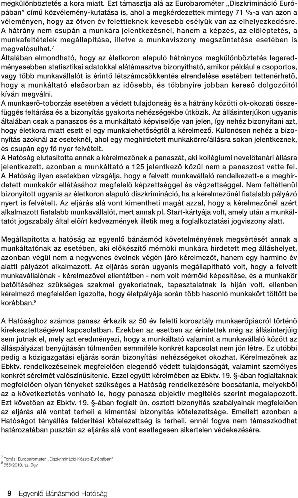 van az elhelyezkedésre. A hátrány nem csupán a munkára jelentkezésnél, hanem a képzés, az elôléptetés, a munkafeltételek megállapítása, illetve a munkaviszony megszüntetése esetében is megvalósulhat.