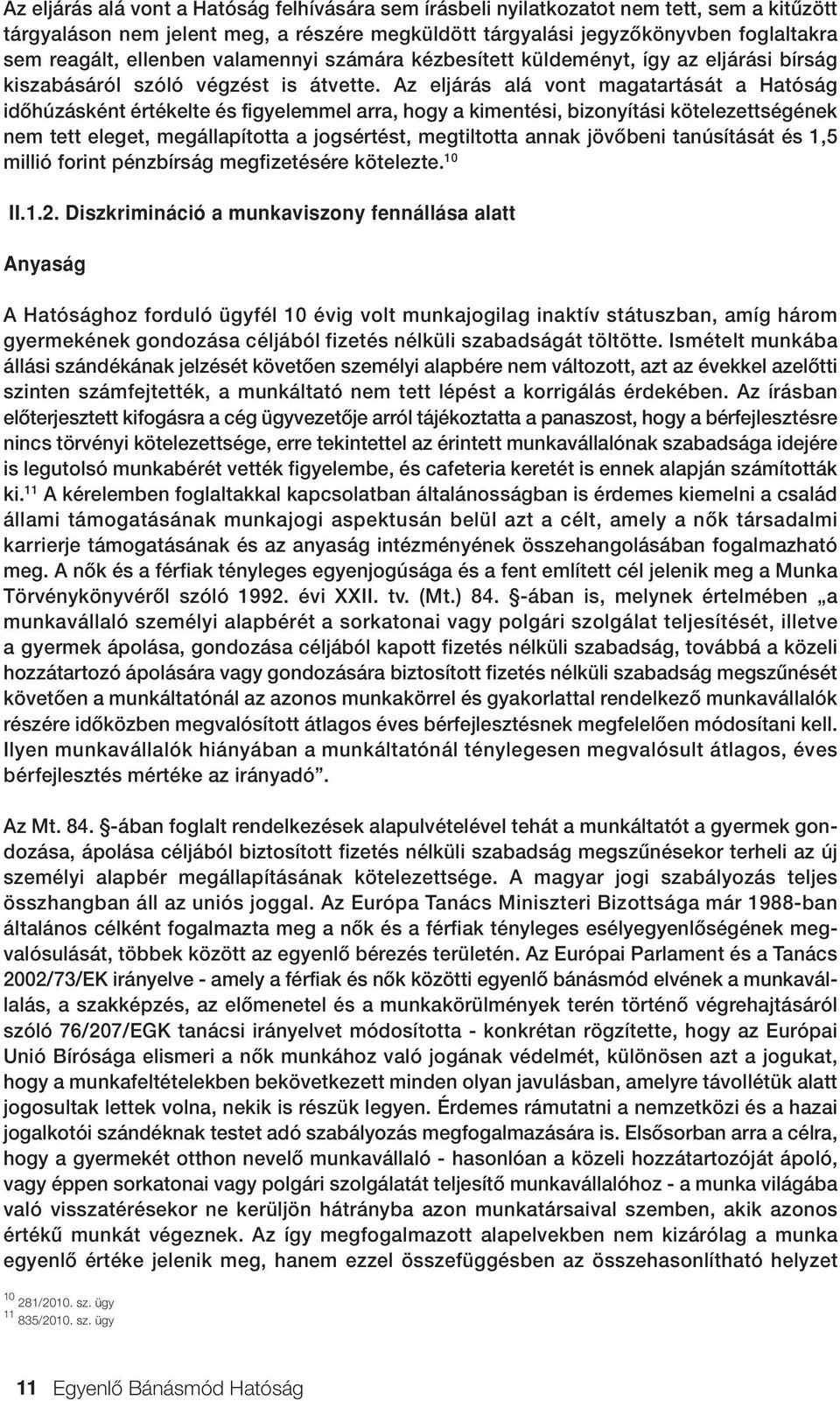 Az eljárás alá vont magatartását a Hatóság idôhúzásként értékelte és figyelemmel arra, hogy a kimentési, bizonyítási kötelezettségének nem tett eleget, megállapította a jogsértést, megtiltotta annak