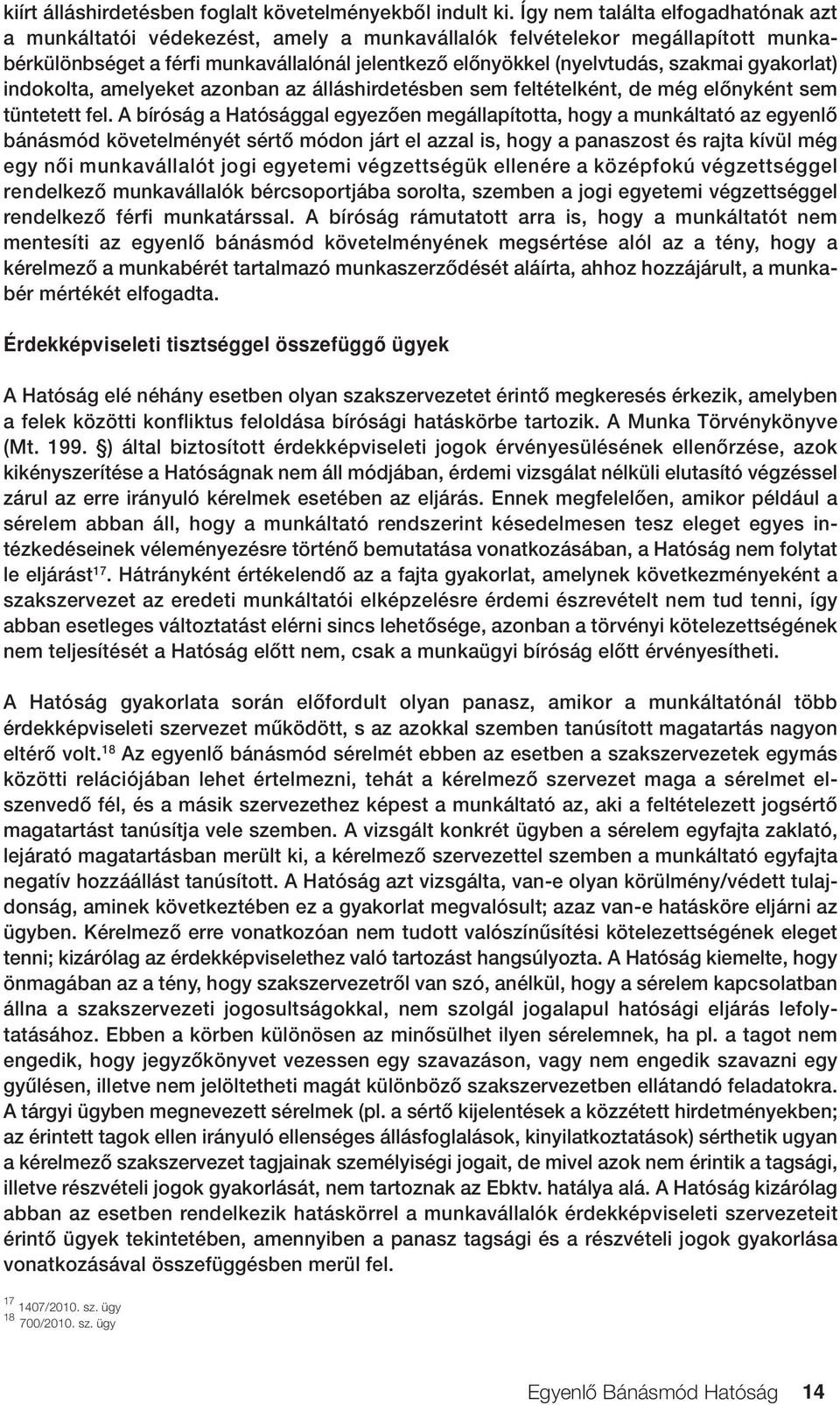 gyakorlat) indokolta, amelyeket azonban az álláshirdetésben sem feltételként, de még elônyként sem tüntetett fel.