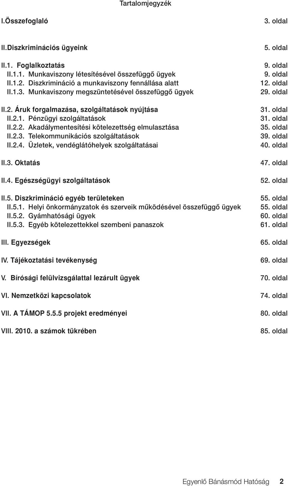 Üzletek, vendéglátóhelyek szolgáltatásai II.3. Oktatás II.4. Egészségügyi szolgáltatások II.5. Diszkrimináció egyéb területeken II.5.1.