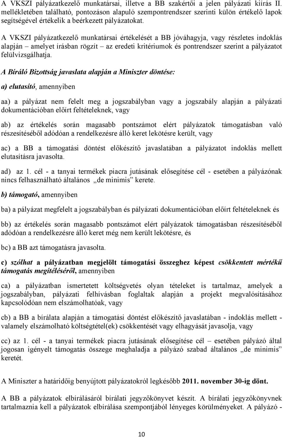 A VKSZI pályázatkezelő munkatársai értékelését a BB jóváhagyja, vagy részletes indoklás alapján amelyet írásban rögzít az eredeti kritériumok és rendszer szerint a pályázatot felülvizsgálhatja.