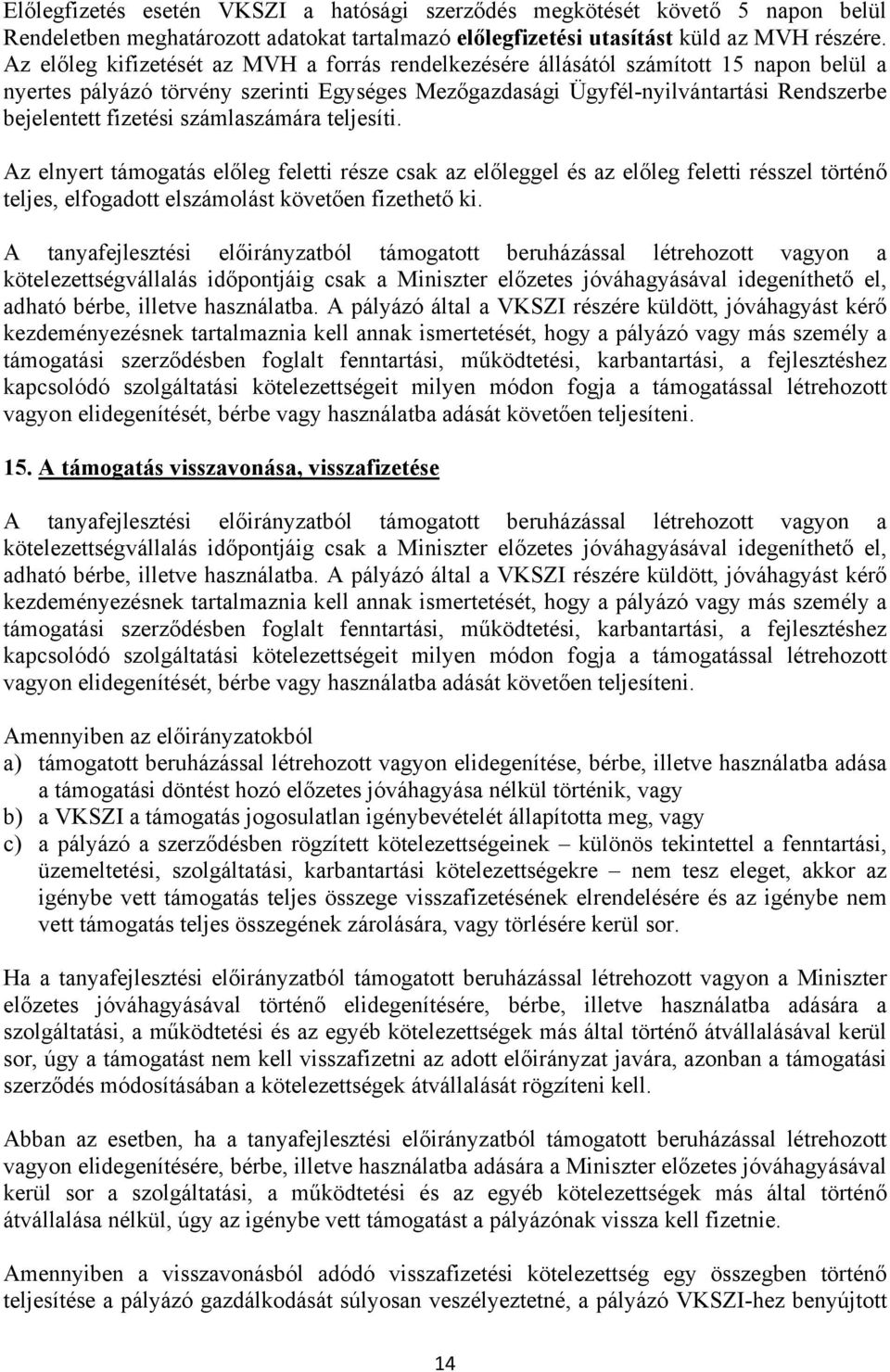 számlaszámára teljesíti. Az elnyert támogatás előleg feletti része csak az előleggel és az előleg feletti résszel történő teljes, elfogadott elszámolást követően fizethető ki.