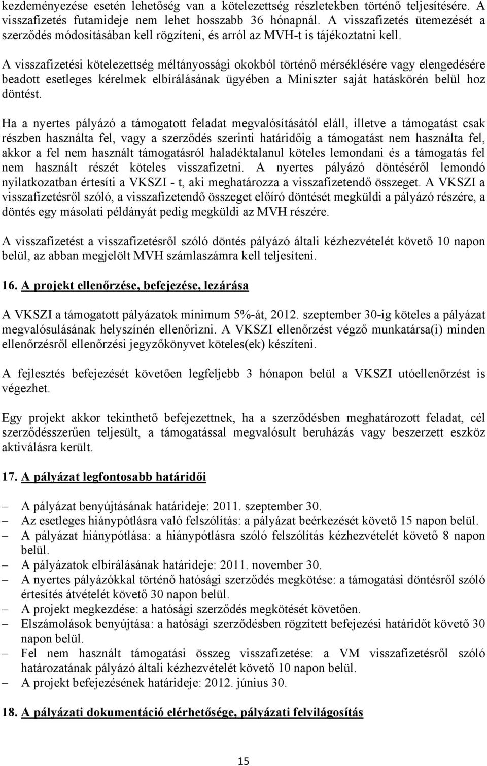 A visszafizetési kötelezettség méltányossági okokból történő mérséklésére vagy elengedésére beadott esetleges kérelmek elbírálásának ügyében a Miniszter saját hatáskörén belül hoz döntést.