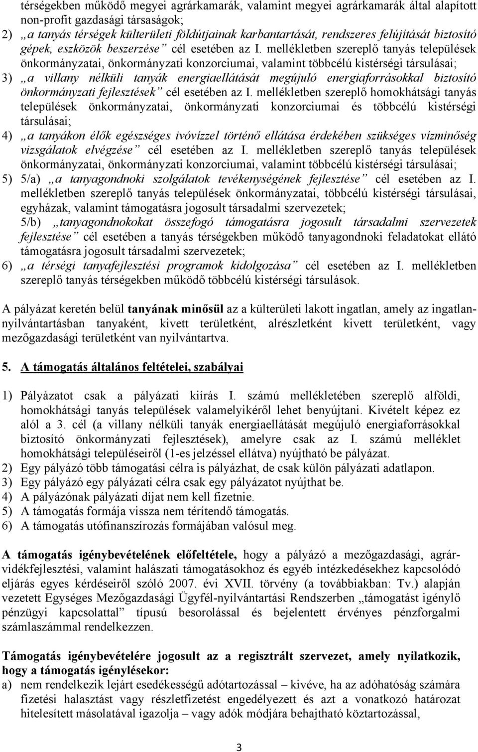 mellékletben szereplő tanyás települések önkormányzatai, önkormányzati konzorciumai, valamint többcélú kistérségi társulásai; ) a villany nélküli tanyák energiaellátását megújuló energiaforrásokkal