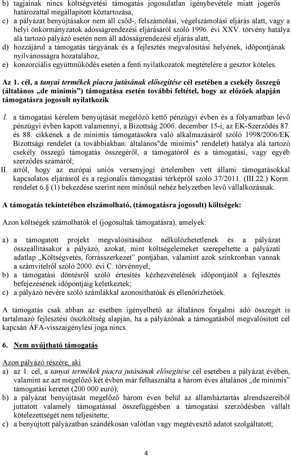 törvény hatálya alá tartozó pályázó esetén nem áll adósságrendezési eljárás alatt, d) hozzájárul a támogatás tárgyának és a fejlesztés megvalósítási helyének, időjának nyilvánosságra hozatalához, e)