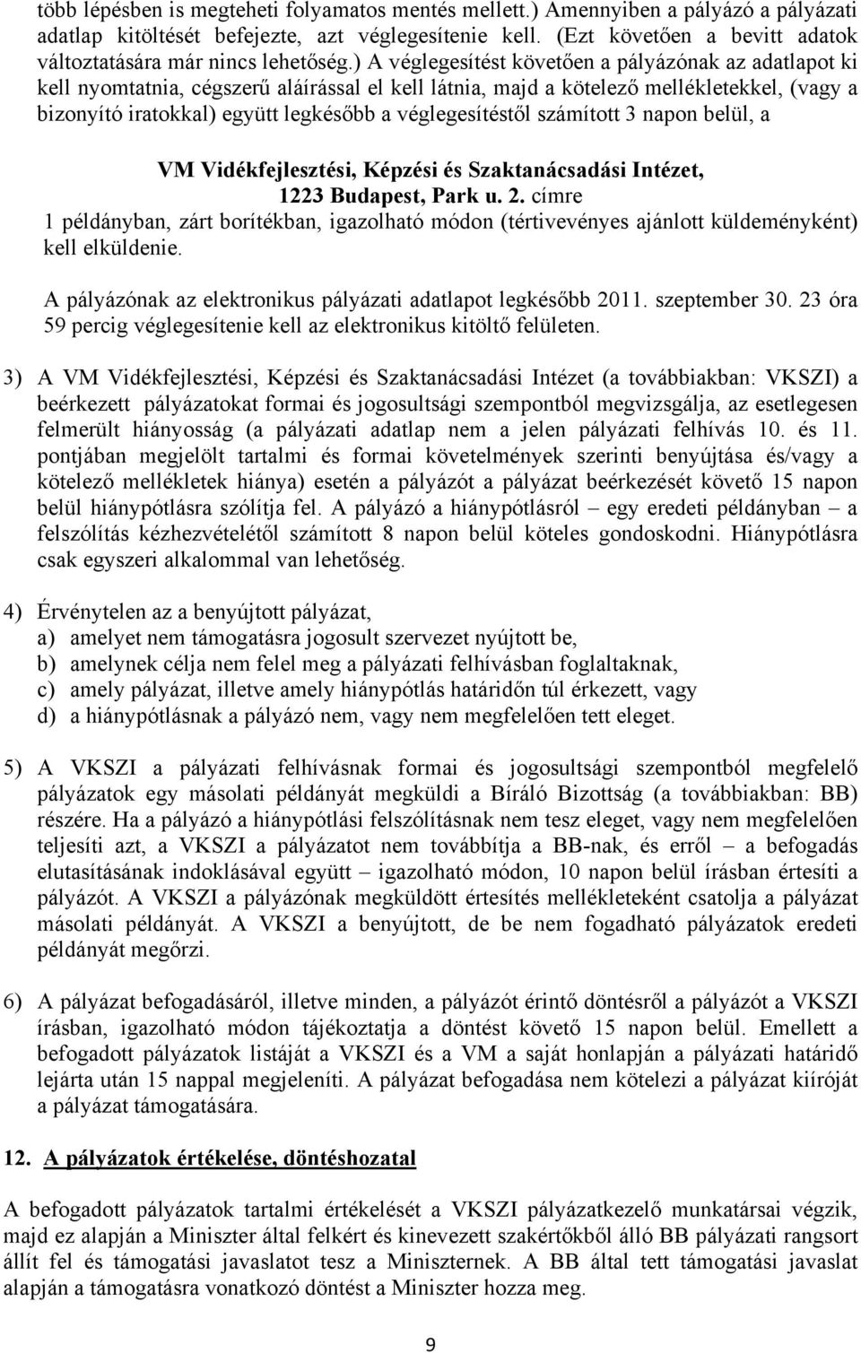 ) A véglegesítést követően a pályázónak az adatlapot ki kell nyomtatnia, cégszerű aláírással el kell látnia, majd a kötelező mellékletekkel, (vagy a bizonyító iratokkal) együtt legkésőbb a