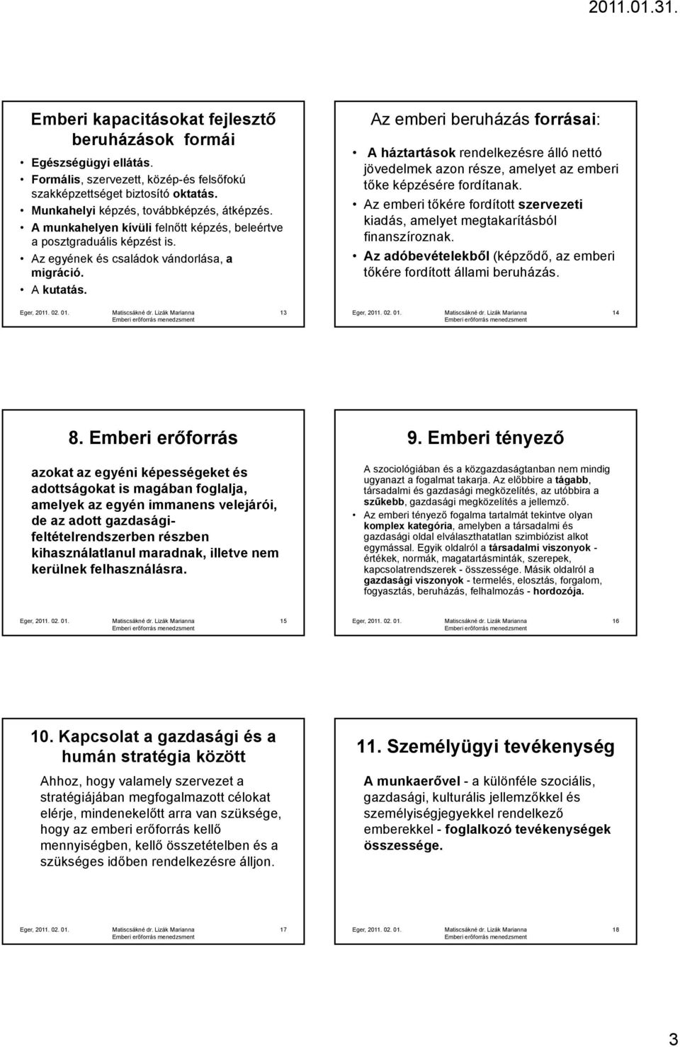 Az emberi beruházás forrásai: A háztartások rendelkezésre álló nettó jövedelmek azon része, amelyet az emberi tőke képzésére fordítanak.