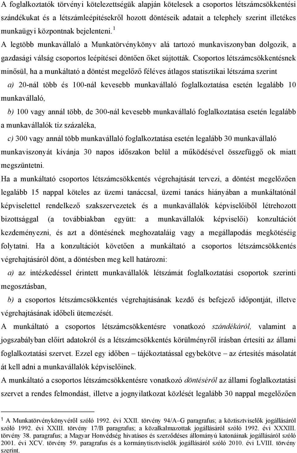 Csoportos létszámcsökkentésnek minősül, ha a munkáltató a döntést megelőző féléves átlagos statisztikai létszáma szerint a) 20-nál több és 100-nál kevesebb munkavállaló foglalkoztatása esetén