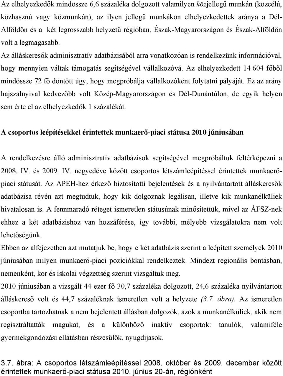 Az álláskeresők adminisztratív adatbázisából arra vonatkozóan is rendelkezünk információval, hogy mennyien váltak támogatás segítségével vállalkozóvá.