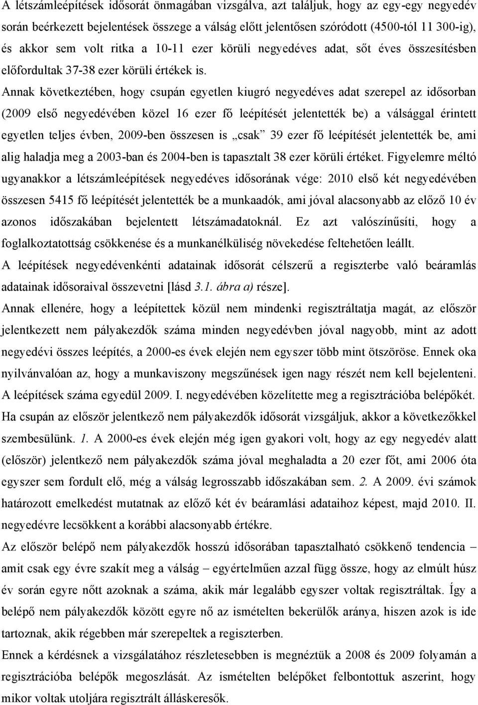 Annak következtében, hogy csupán egyetlen kiugró negyedéves adat szerepel az idősorban (2009 első negyedévében közel 16 ezer fő leépítését jelentették be) a válsággal érintett egyetlen teljes évben,