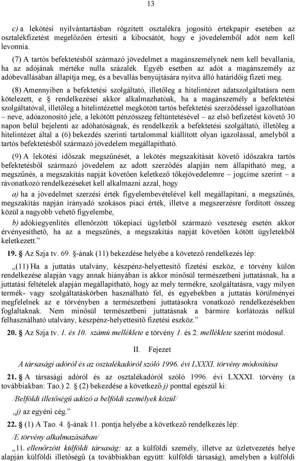 Egyéb esetben az adót a magánszemély az adóbevallásában állapítja meg, és a bevallás benyújtására nyitva álló határidőig fizeti meg.