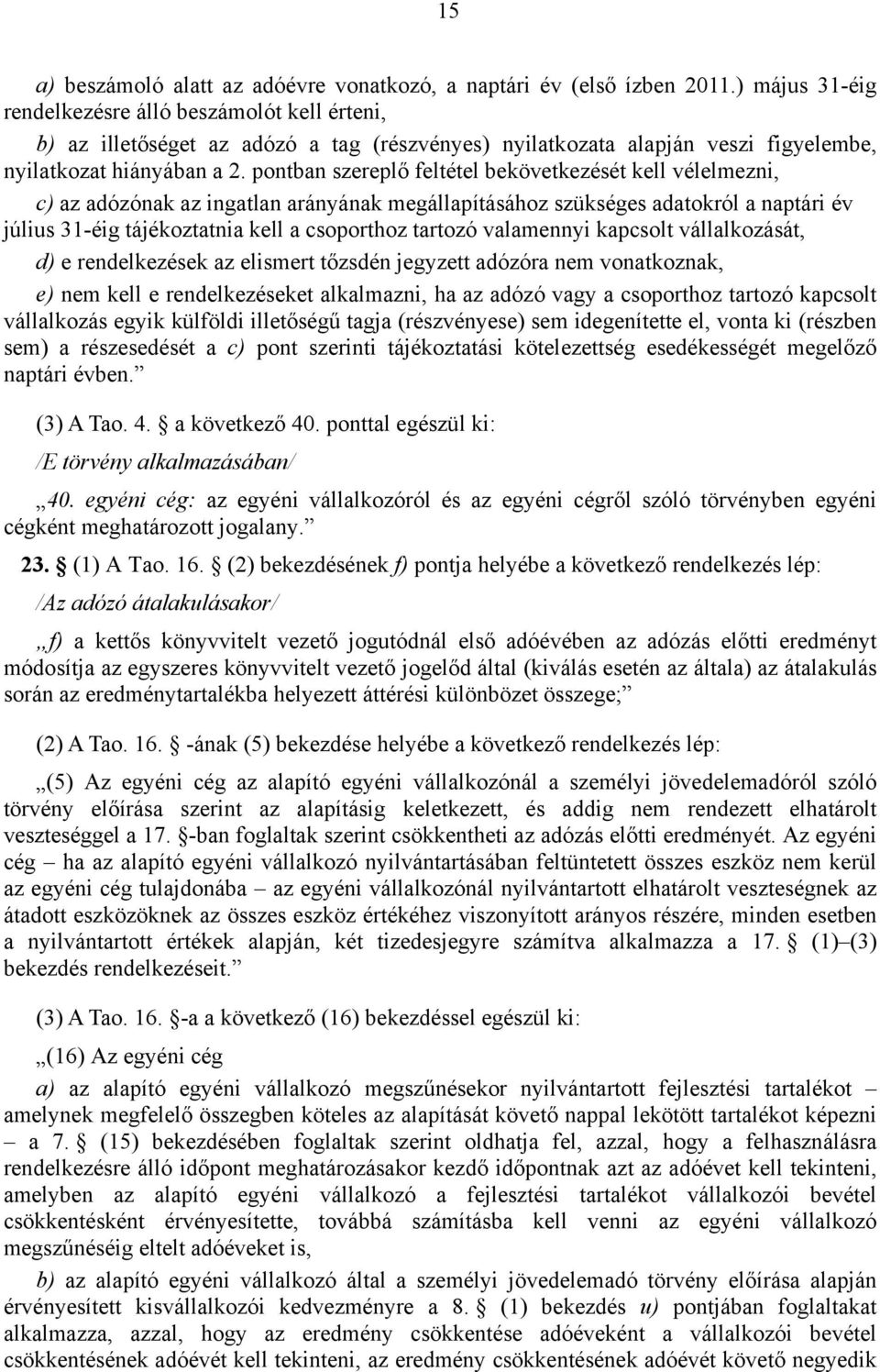 pontban szereplő feltétel bekövetkezését kell vélelmezni, c) az adózónak az ingatlan arányának megállapításához szükséges adatokról a naptári év július 31-éig tájékoztatnia kell a csoporthoz tartozó