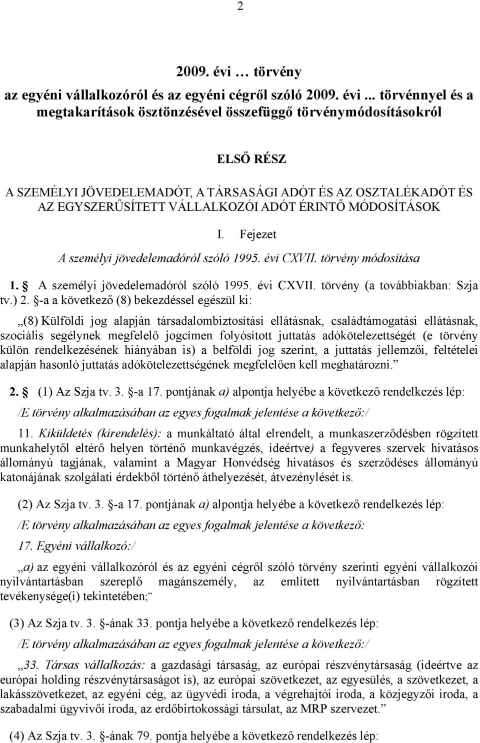 .. törvénnyel és a megtakarítások ösztönzésével összefüggő törvénymódosításokról ELSŐ RÉSZ A SZEMÉLYI JÖVEDELEMADÓT, A TÁRSASÁGI ADÓT ÉS AZ OSZTALÉKADÓT ÉS AZ EGYSZERŰSÍTETT VÁLLALKOZÓI ADÓT ÉRINTŐ