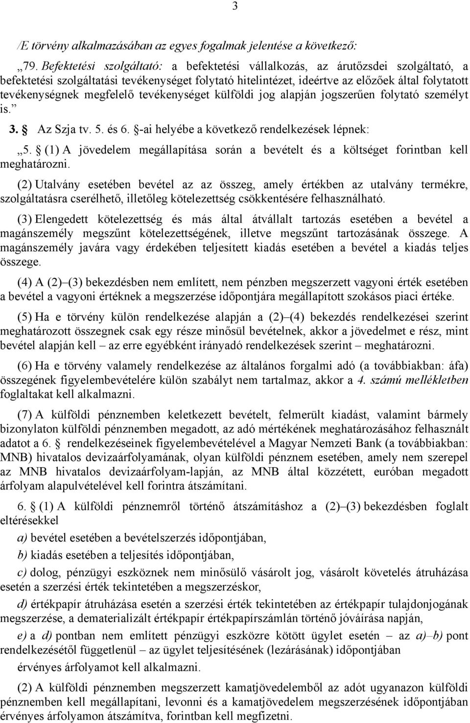 megfelelő tevékenységet külföldi jog alapján jogszerűen folytató személyt is. 3. Az Szja tv. 5. és 6. -ai helyébe a következő rendelkezések lépnek: 5.