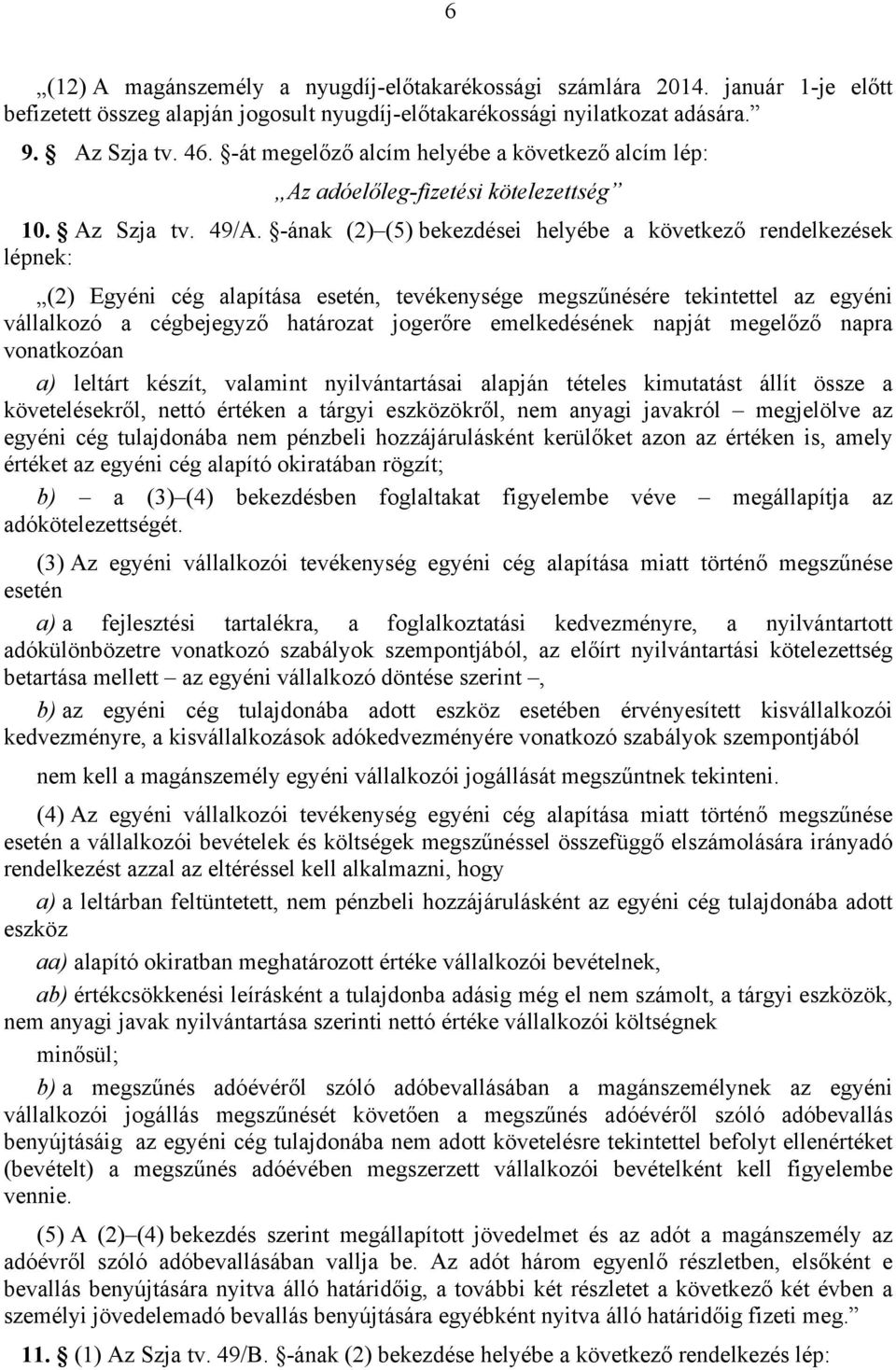 -ának (2) (5) bekezdései helyébe a következő rendelkezések lépnek: (2) Egyéni cég alapítása esetén, tevékenysége megszűnésére tekintettel az egyéni vállalkozó a cégbejegyző határozat jogerőre