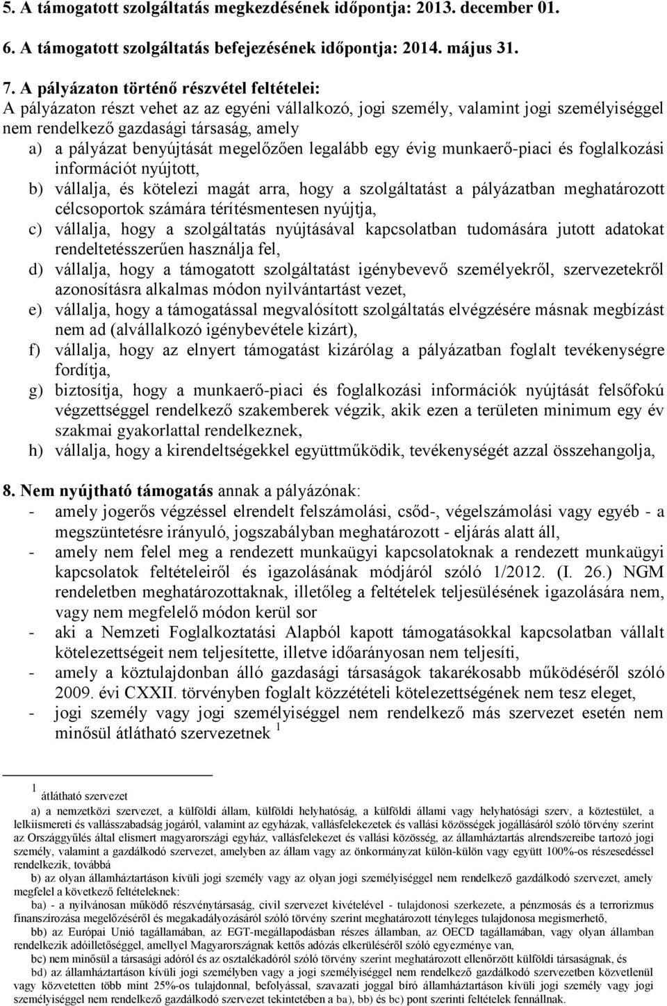 benyújtását megelőzően legalább egy évig munkaerő-piaci és foglalkozási információt nyújtott, b) vállalja, és kötelezi magát arra, hogy a szolgáltatást a pályázatban meghatározott célcsoportok