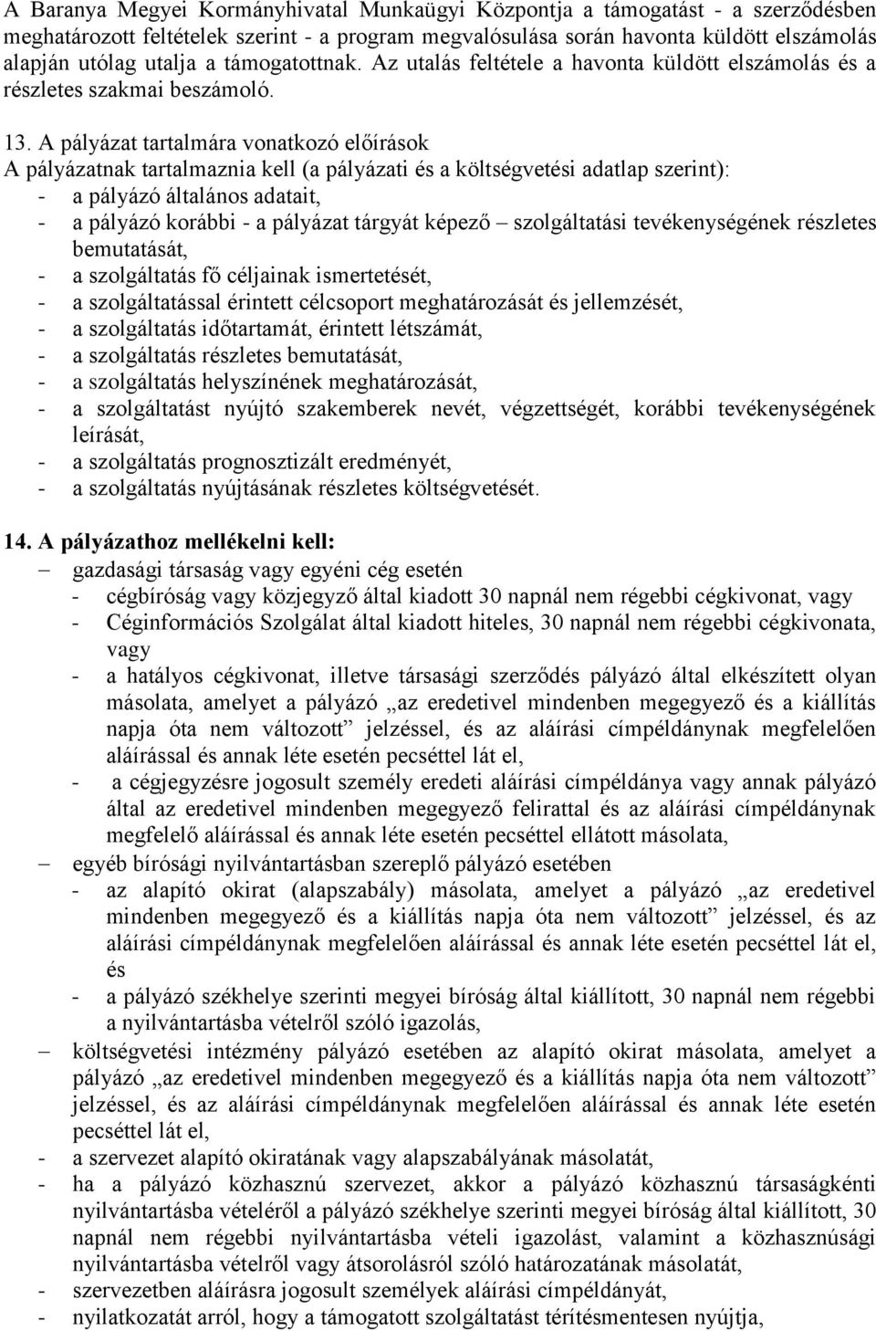 A pályázat tartalmára vonatkozó előírások A pályázatnak tartalmaznia kell (a pályázati és a költségvetési adatlap szerint): - a pályázó általános adatait, - a pályázó korábbi - a pályázat tárgyát