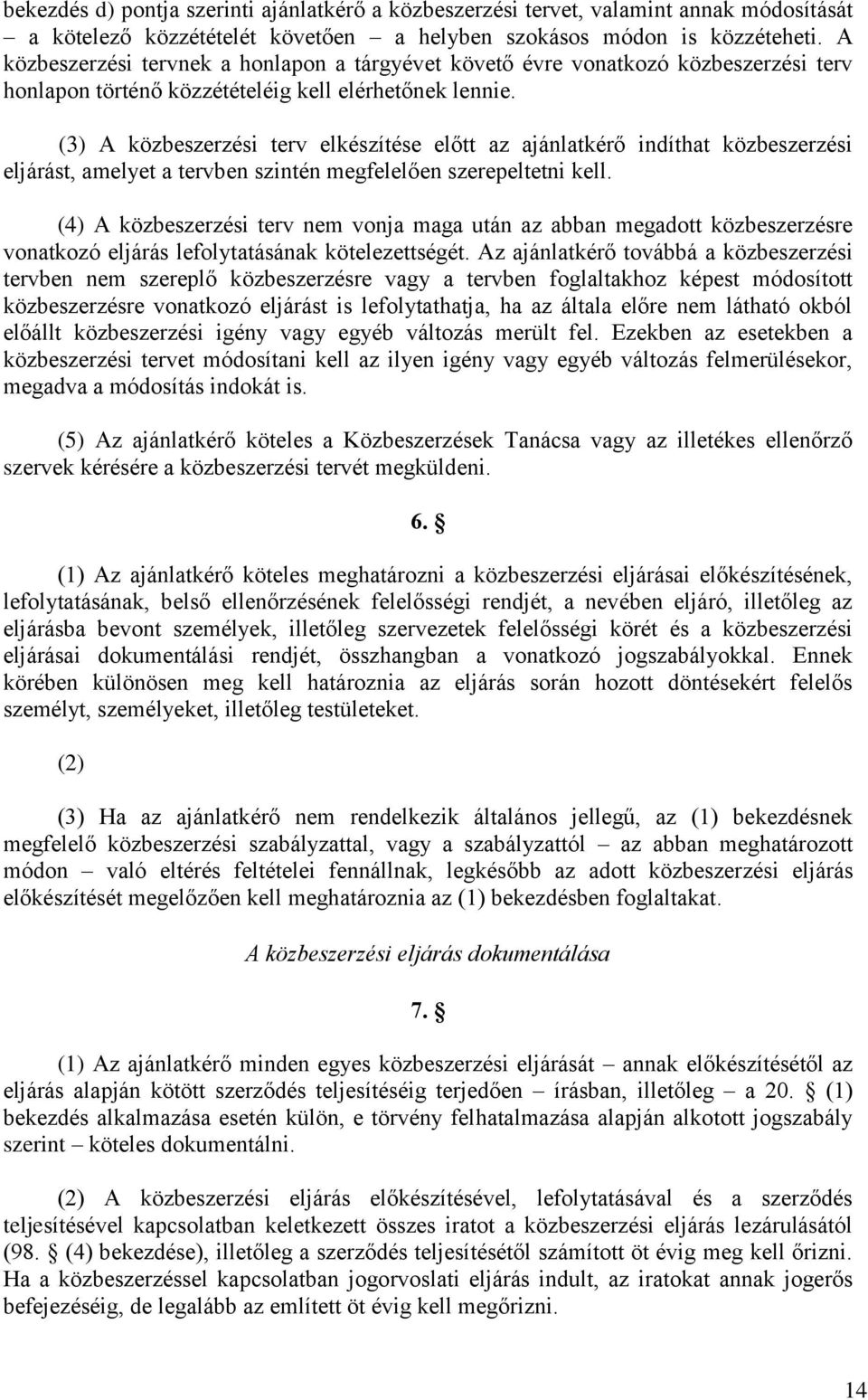 (3) A közbeszerzési terv elkészítése előtt az ajánlatkérő indíthat közbeszerzési eljárást, amelyet a tervben szintén megfelelően szerepeltetni kell.