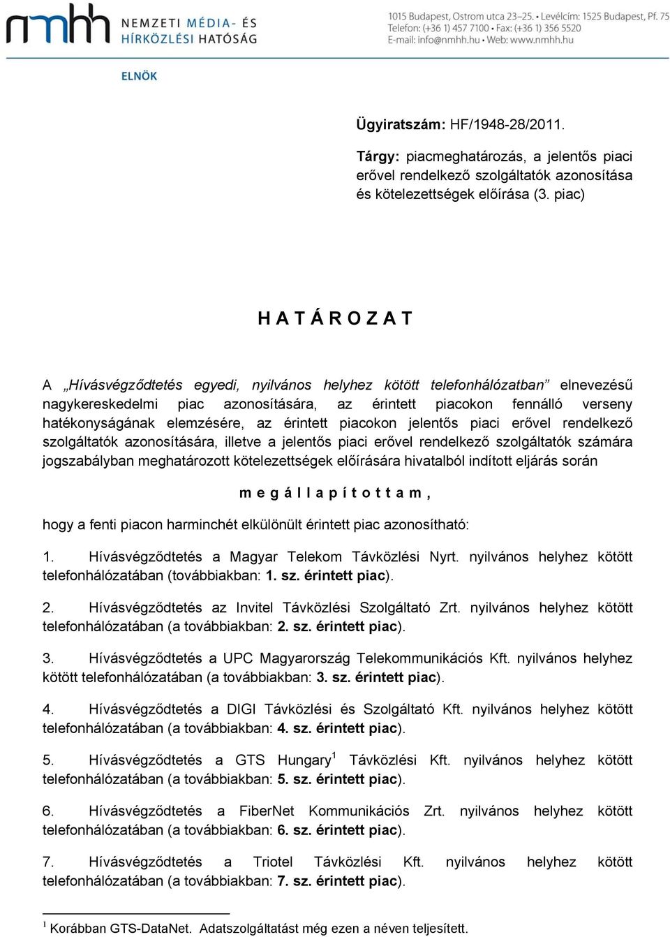 az érintett piacokon jelentős piaci erővel rendelkező szolgáltatók azonosítására, illetve a jelentős piaci erővel rendelkező szolgáltatók számára jogszabályban meghatározott kötelezettségek